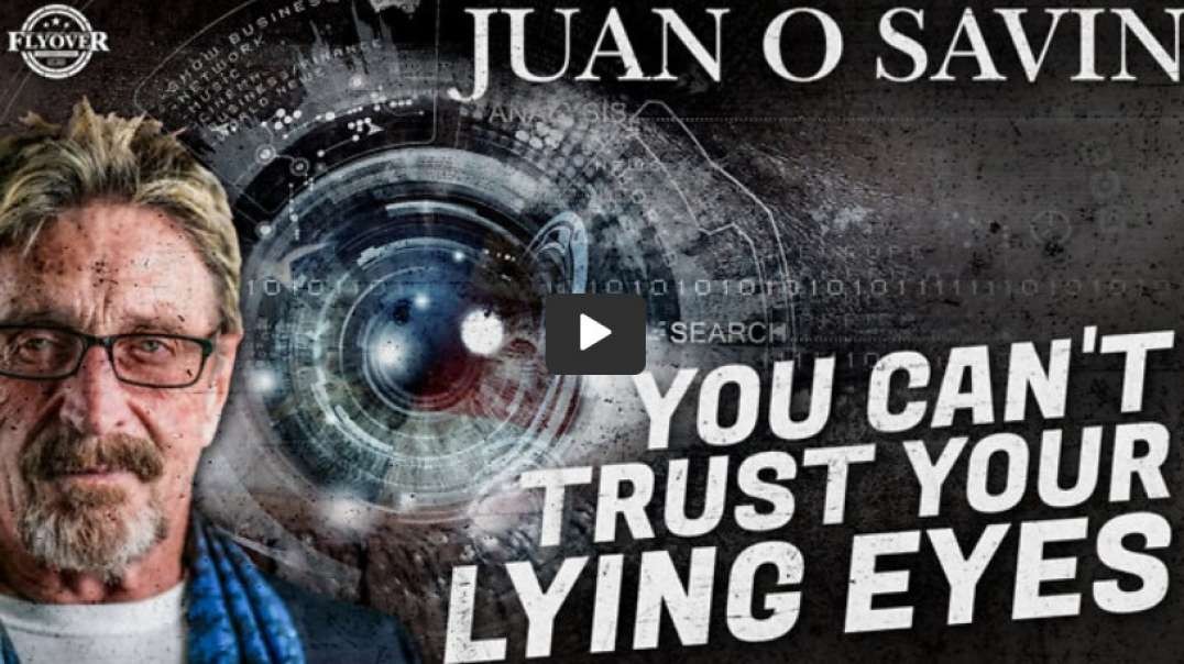 You CAN’T Trust Your Eyes with Juan O Savin