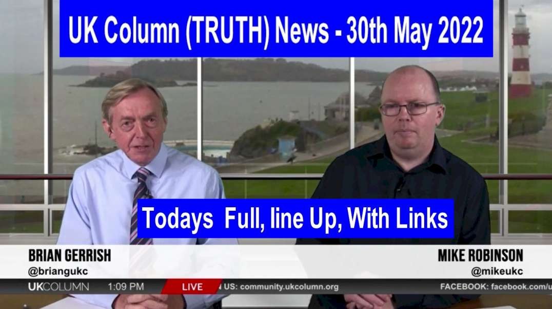 UK Column (Truth) News - 30th May 2022 Full Show With Running Order And Links.mp4
