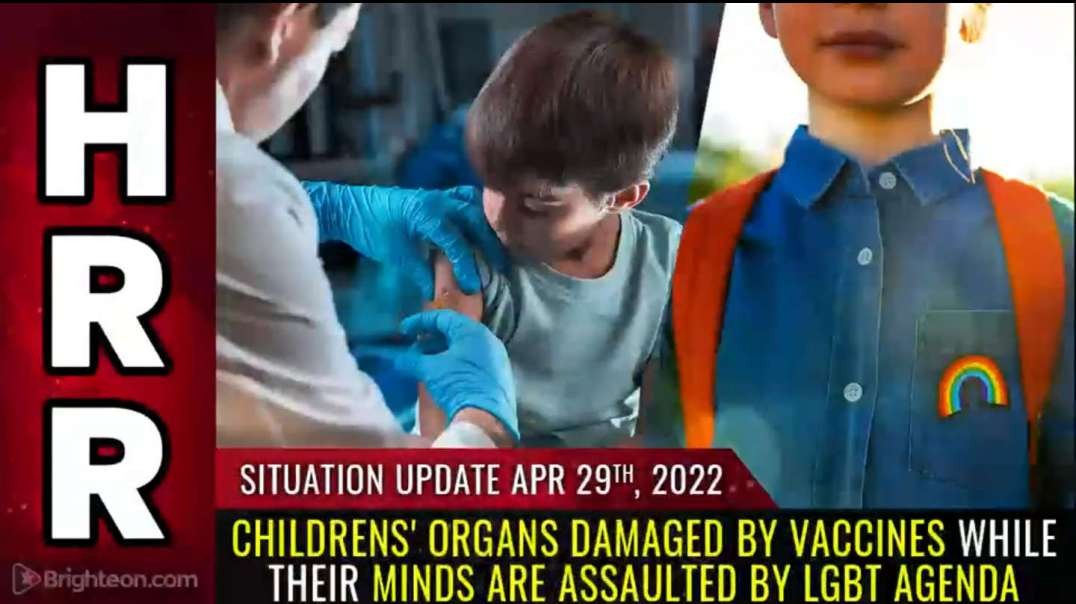 Situation Update, April 29, 2022 - Childrens' ORGANS damaged by vaccines while their MINDS are assaulted by LGBT agenda