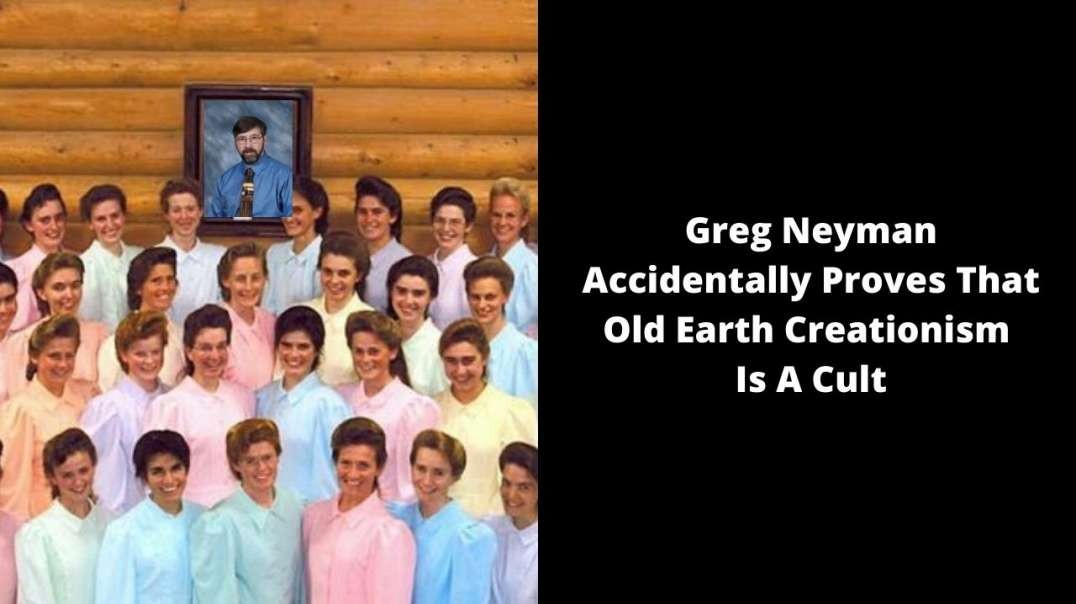 Greg Neyman Accidentally Proves That Old Earth Creationism Is A Cult