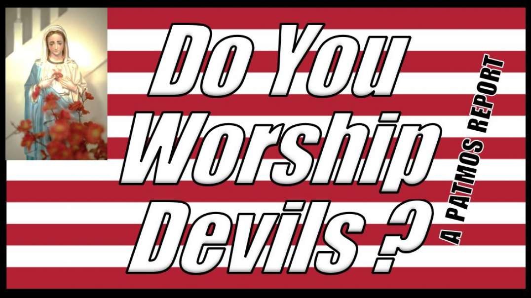 DO YOU WORSHIP DEVILS?