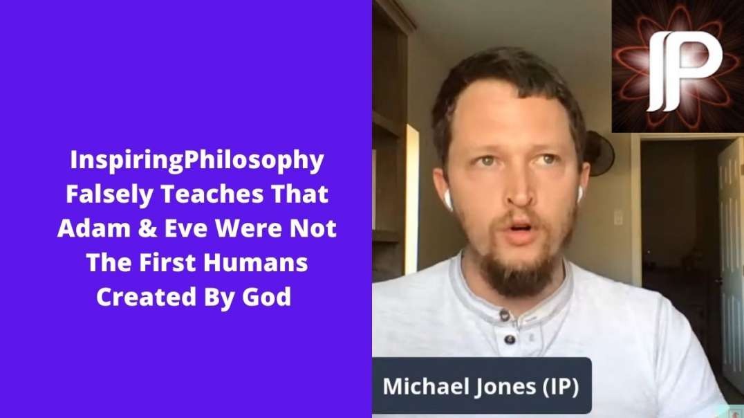 InspiringPhilosophy Falsely Teaches That Adam & Eve Were Not The First Humans Created By God