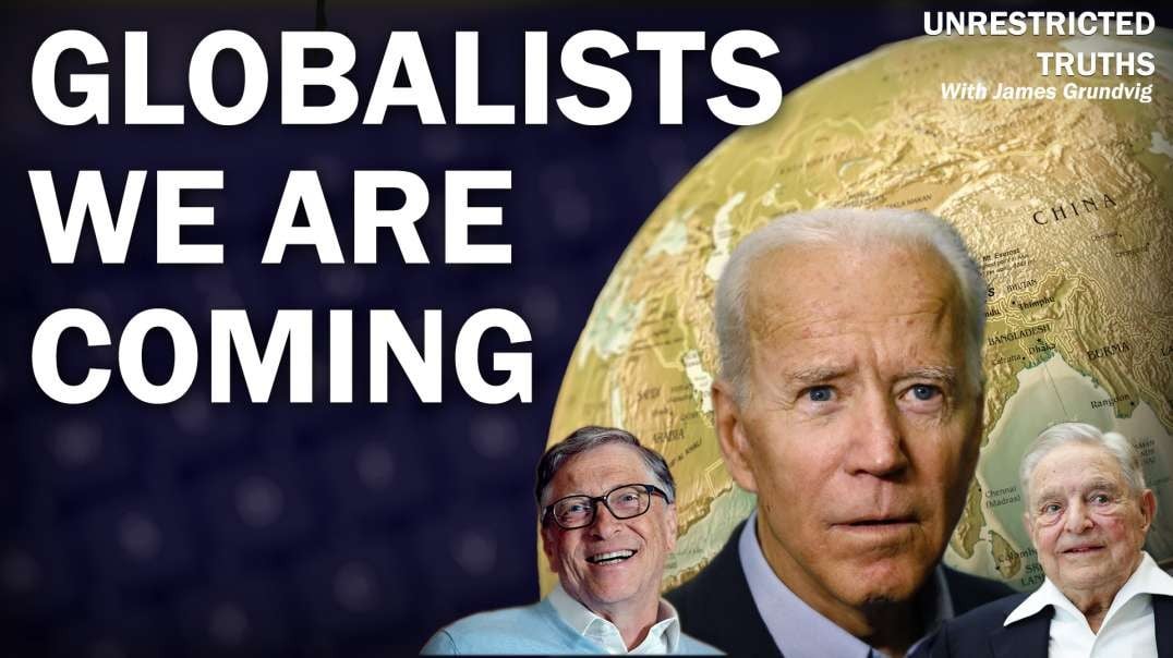Globalists WE ARE COMING  | Unrestricted Truths