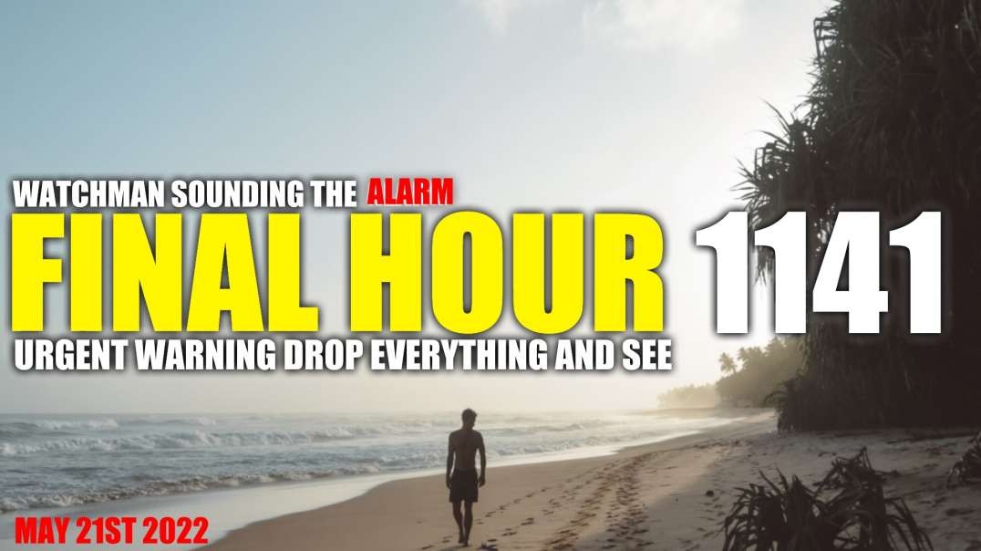 FINAL HOUR 1141 - URGENT WARNING DROP EVERYTHING AND SEE - WATCHMAN SOUNDING THE ALARM