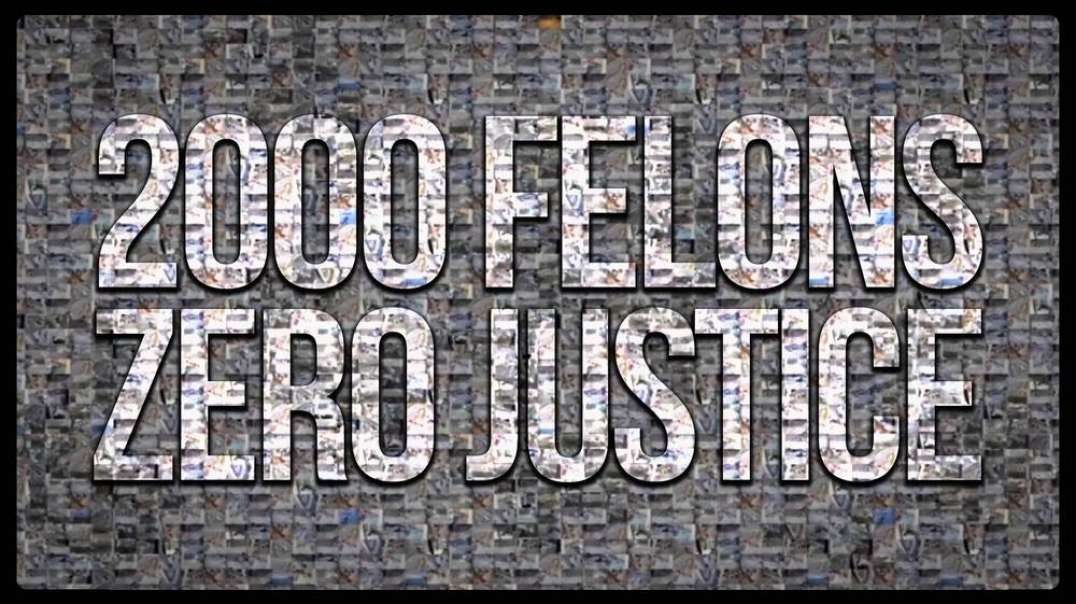 2000 Felons & Zero Justice