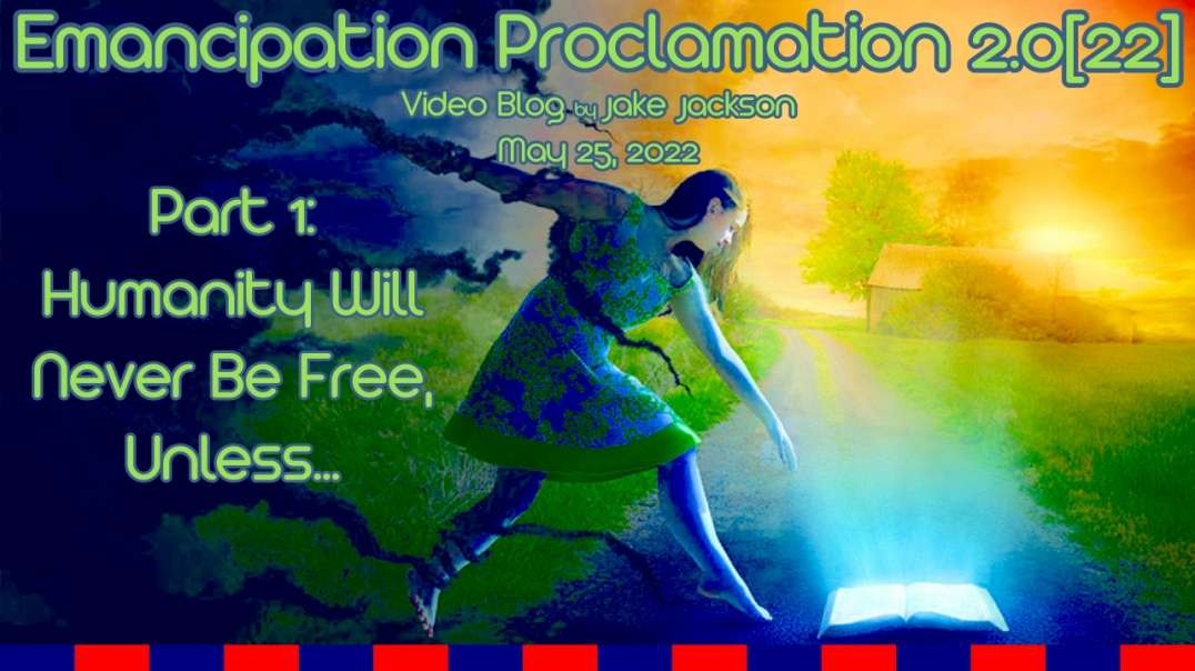 Emancipation Proclamation 2.0[22] - Part 1: Humanity Will Never Be Free, Unless...
