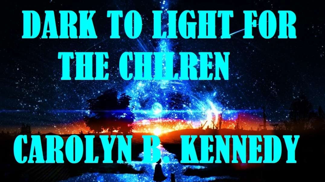 DARK TO LIGHT FOR THE CHILDREN CAROLYN B. KENNEDY