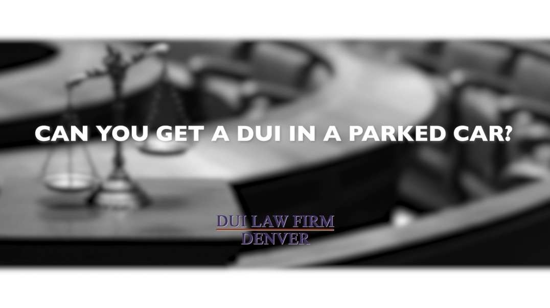 Can you get a DUI in a parked car - DUI Law Firm Denver.mp4