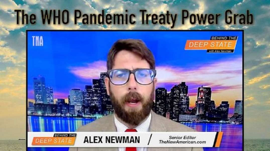 The WHO Pandemic Treaty Power Grab - Behind the Deep State with Alex Newman