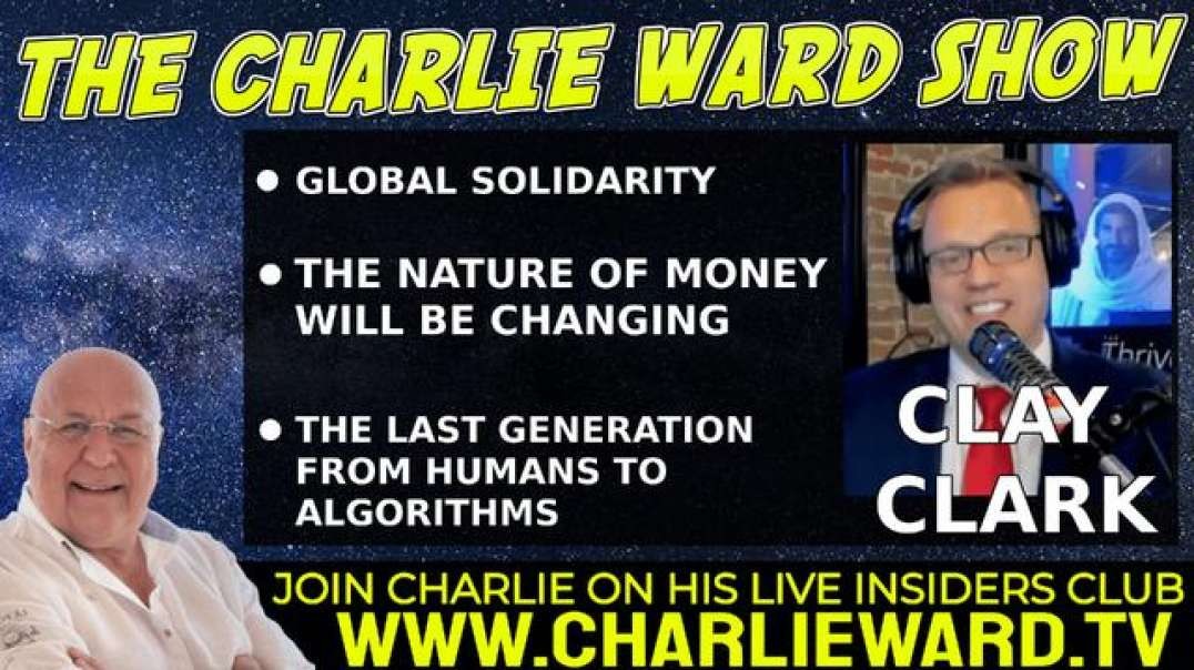 GLOBAL SOLIDARITY; THE NATURE OF MONEY WILL BE CHANGING WITH CLAY CLARK AND CHARLIE WARD