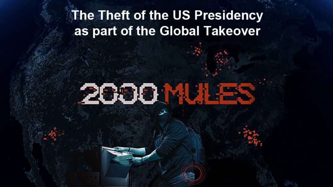2000 MULES - Theft of US Presidency for a Global Takeover