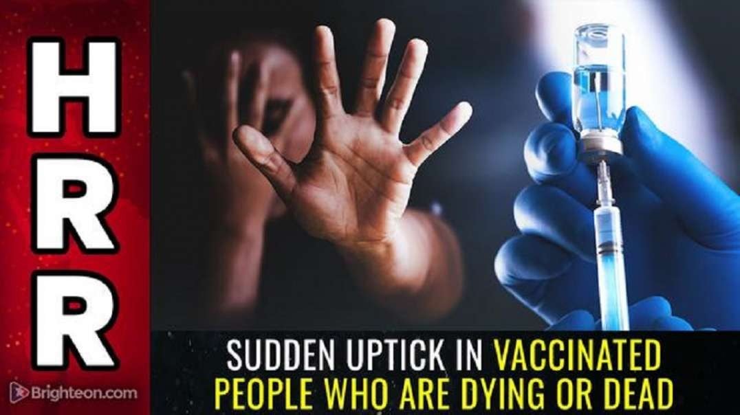 Sudden uptick in VACCINATED people who are DYING or DEAD