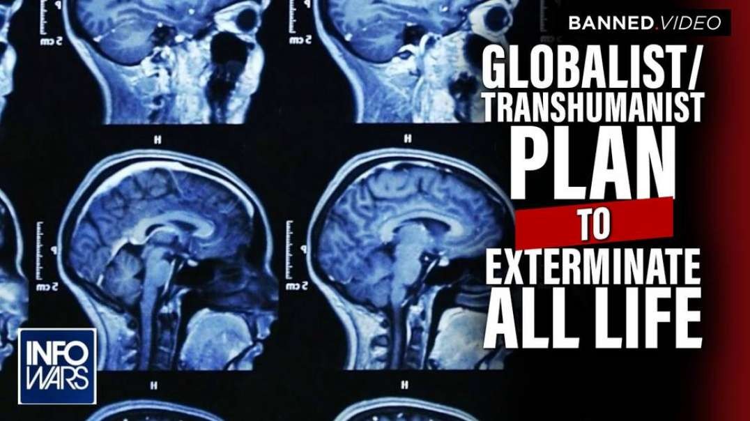 EXCLUSIVE- Discover The Globalist Transhumanist Plan to Exterminate All Life on Earth and What They Plan to Replace it With