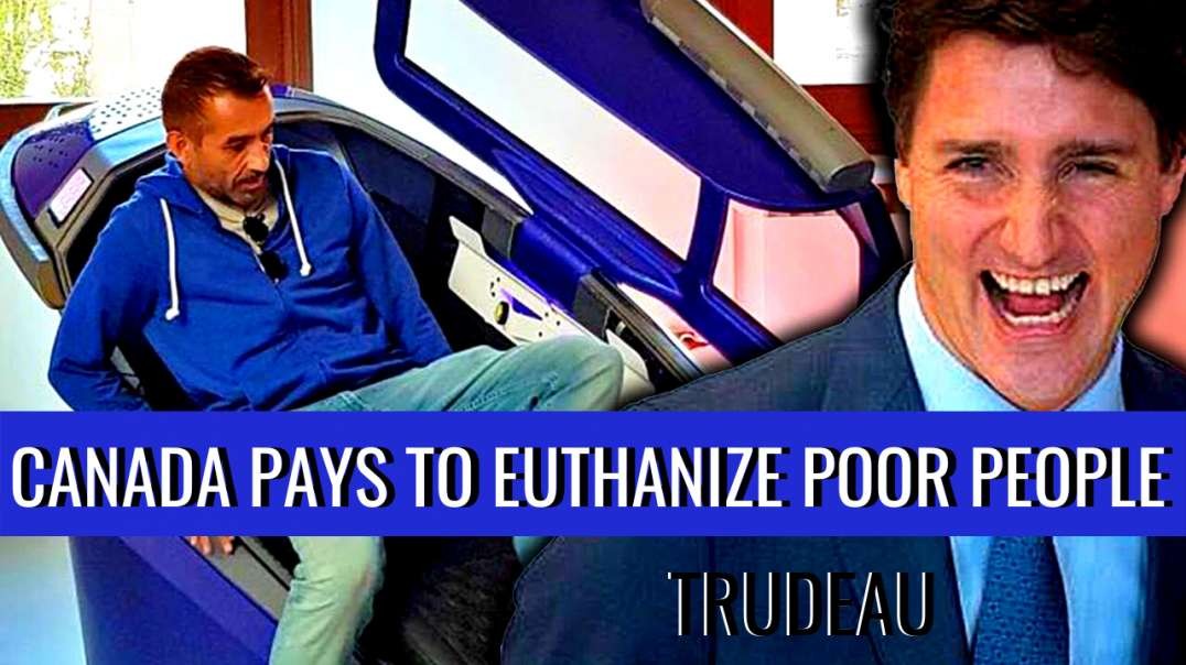 Trudeau to Pay For Working Class & Poor People to Be Euthanized