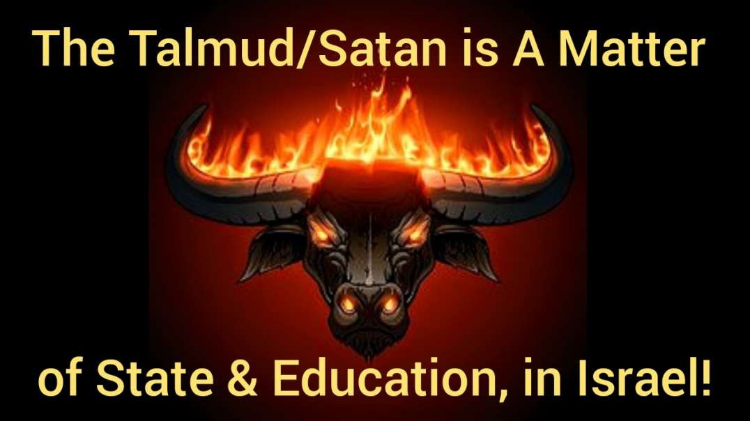 The Talmud/Satan is A Matter of State & Education, in Israel! The indoctrination with HATE, RACISM, XENOPHOBISM and PSYCHOSYS starts there in schools! Mandatory!