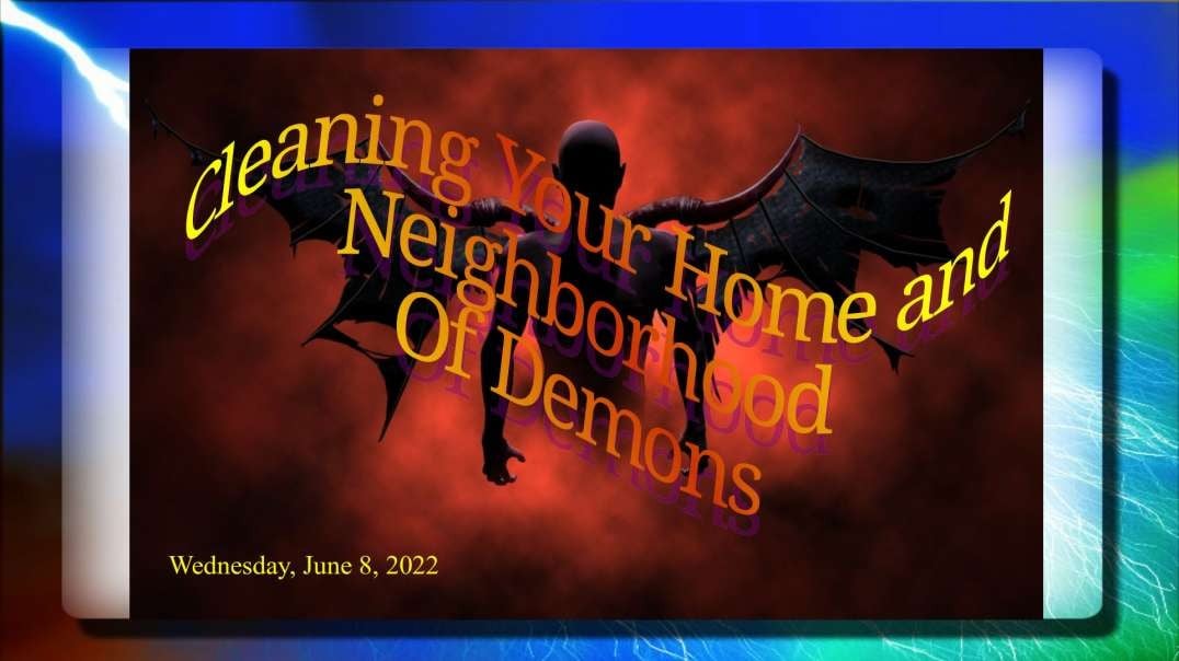 2022-06-08 Cleaning Your Home and Neighborhood of Demons