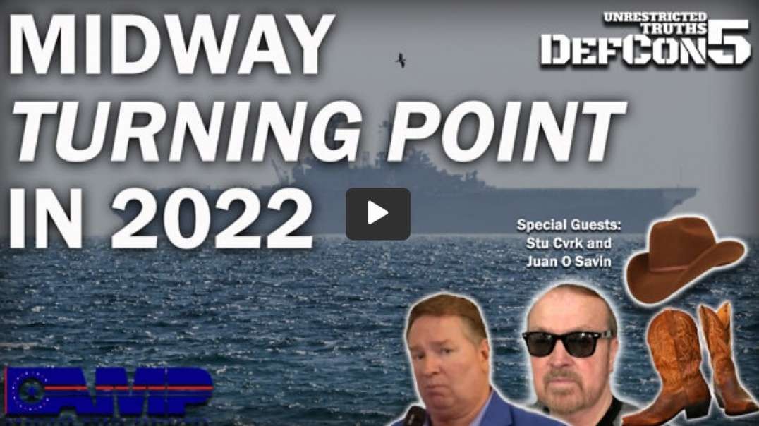 Midway Turning Point in 2022 with Stu Cvrk and Juan O Savin _ Unrestricted Truths Ep. 118.mp4