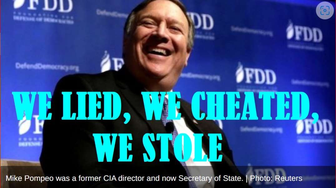 "I WAS CIA DIRECTOR, WE LIED, WE CHEATED, WE STOLE" MIKE POMPEO