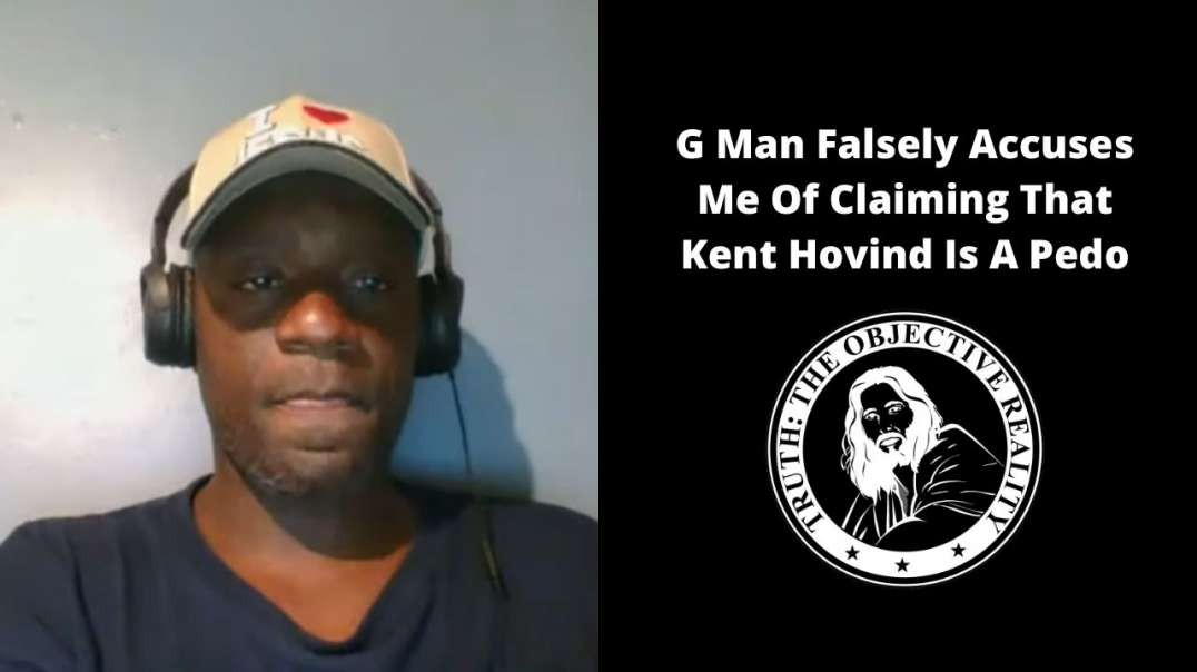 G Man Falsely Accuses Me Of Claiming That Kent Hovind Is A Pedo
