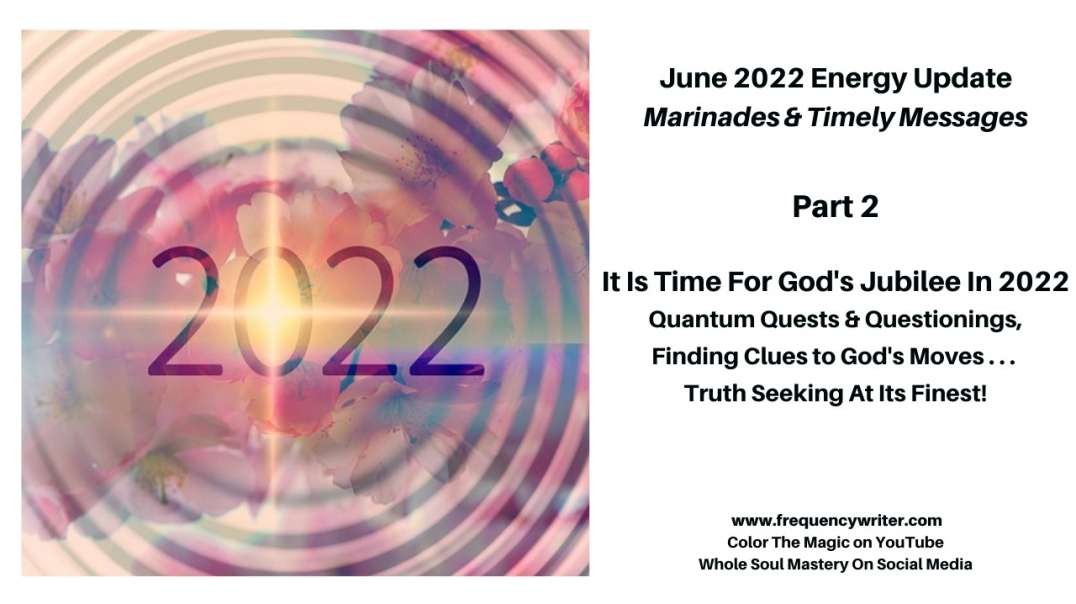 June 2022 Marinades: Its Time For God's Jubilee, Practicing Quantum Questing, & Epic Truth Seeking!