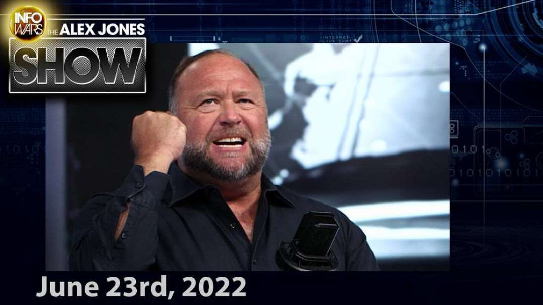 Must-See Edition of The Alex Jones Show! - FULL SHOW 6/23/22
