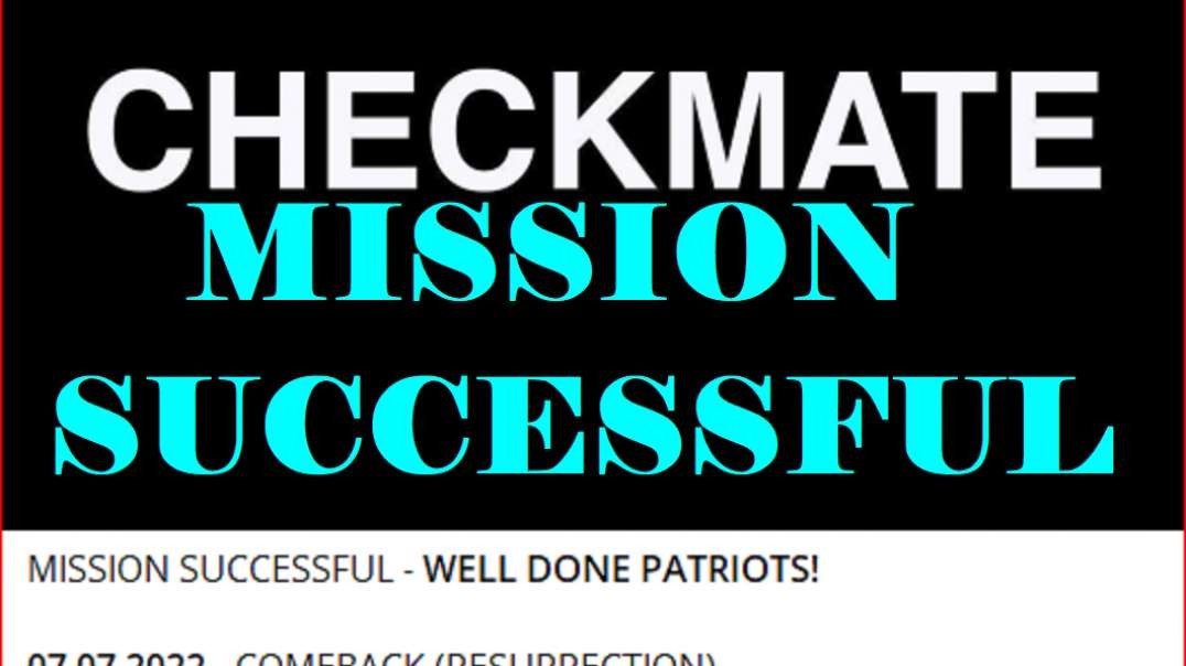 CHECKMATE MISSION SUCCESSFUL - WELL DONE PATRIOTS! 07.07.2022
