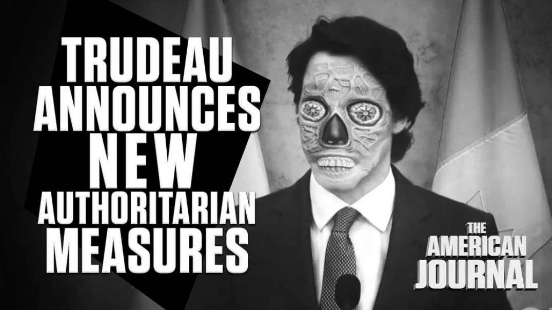 Trudeau Announces New Authoritarian Measures To Defeat Authoritarianism