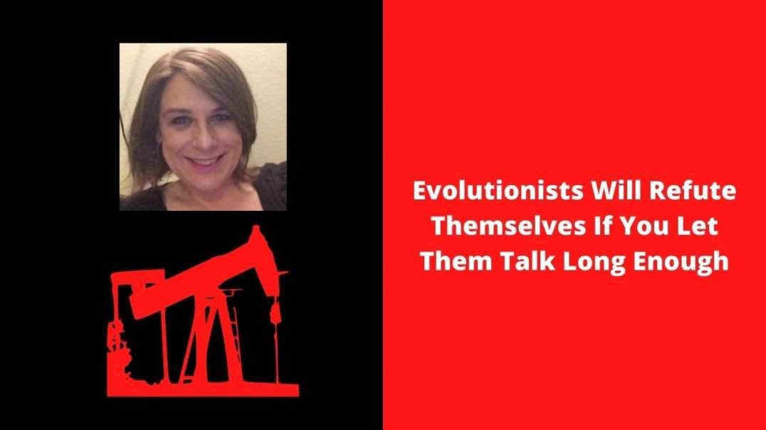 Evolutionists Will Refute Themselves If You Let Them Talk Long Enough