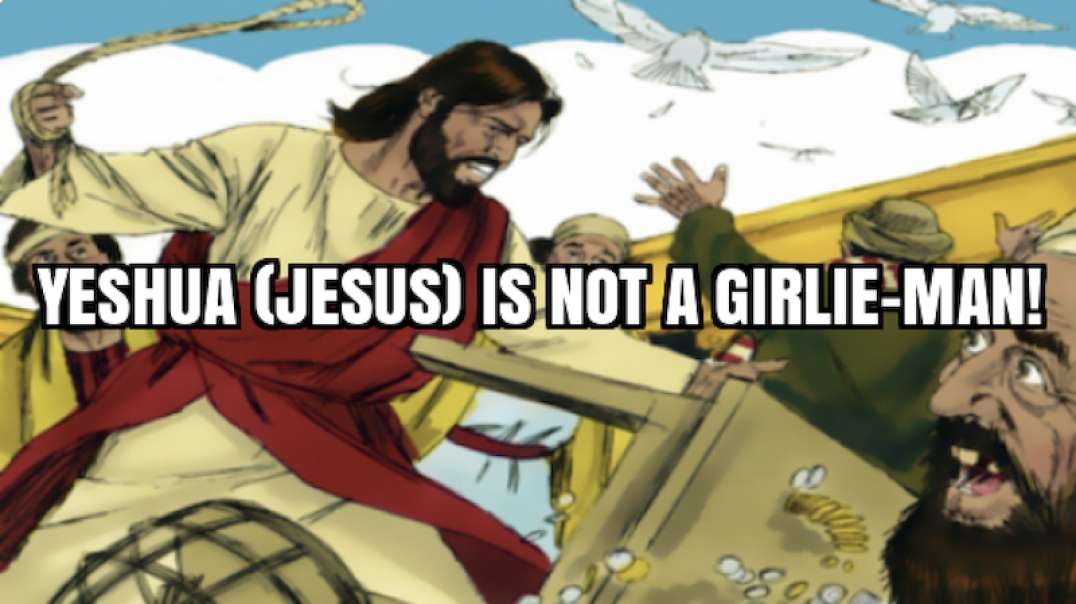 YESHUA (JESUS) IS NOT A GIRLIE-MAN!