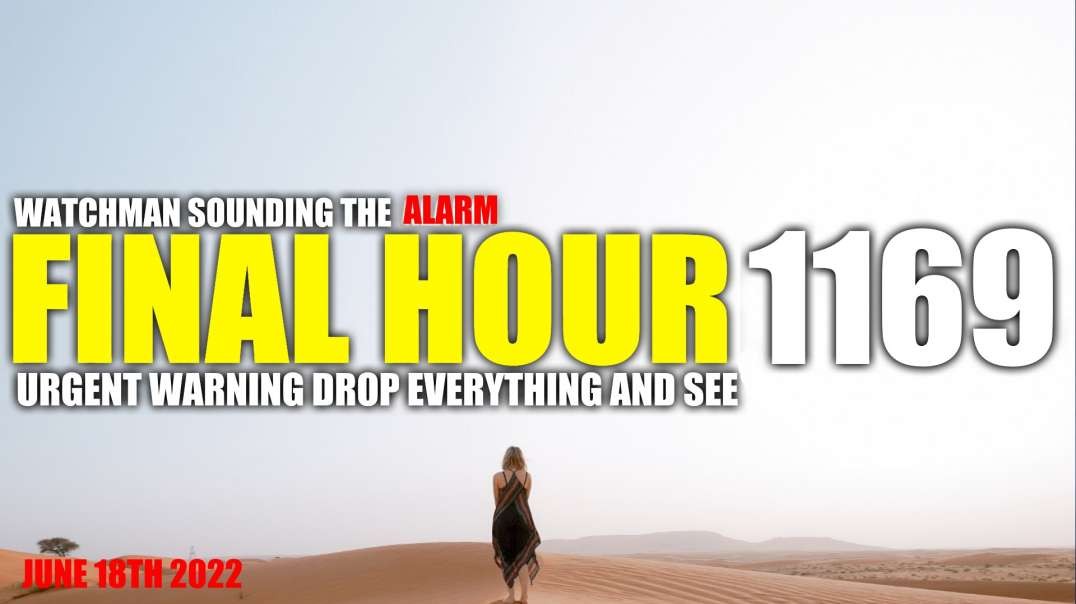FINAL HOUR 1169 - URGENT WARNING DROP EVERYTHING AND SEE - WATCHMAN SOUNDING THE ALARM