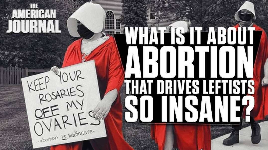What Is It About Abortion That Drives Leftists So Insane?