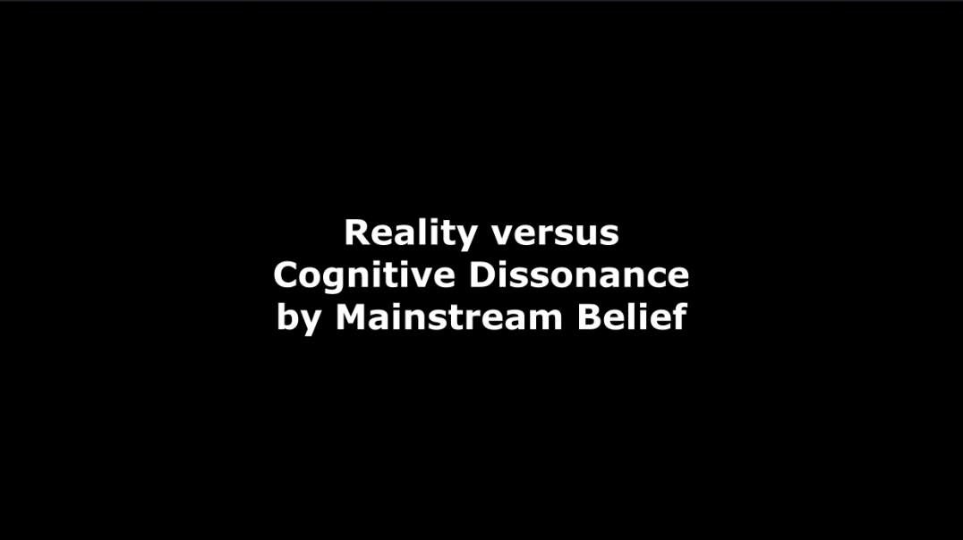 Reality versus Cognitive Dissonance by Mainstream Belief