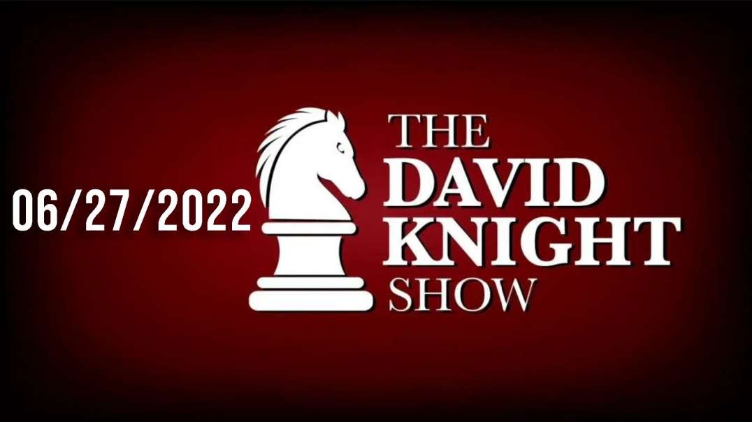 The David Knight Show 27June22 - Unabridged