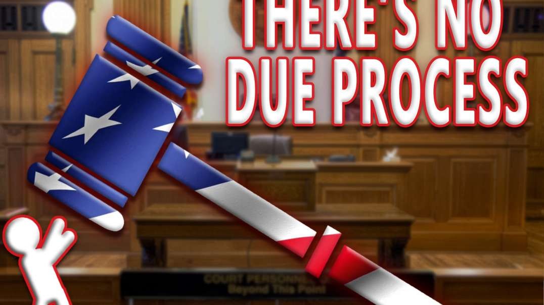 There’s No Due Process | Unrestricted Truths