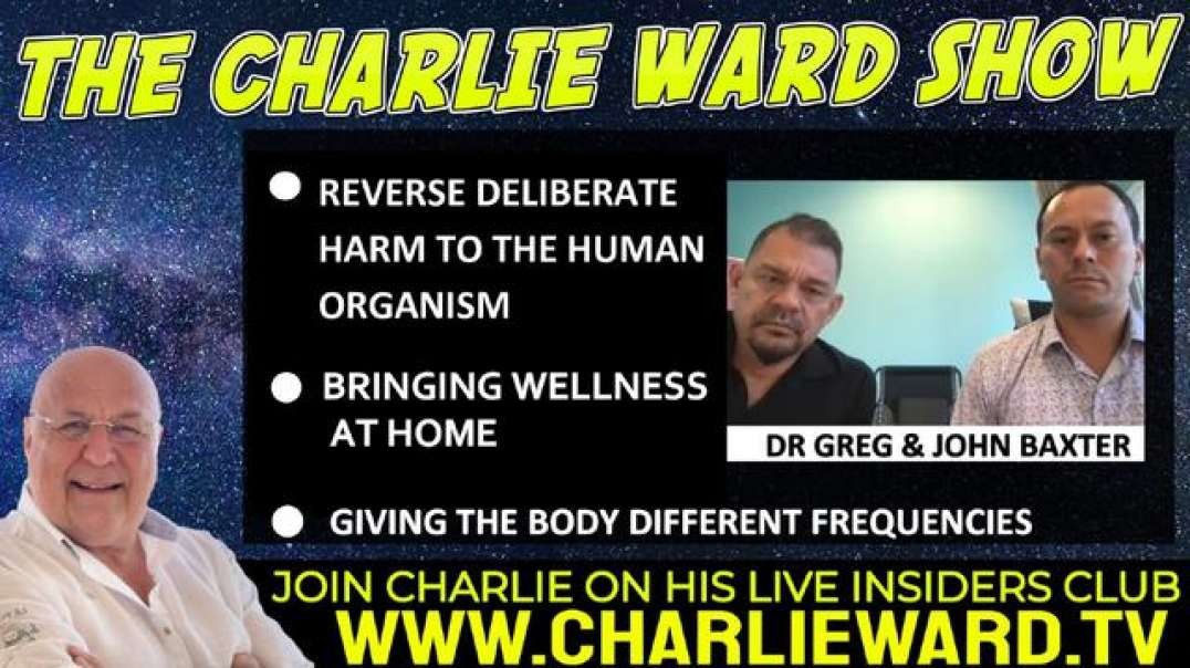 REVERSE DELIBERATE HARM TO THE HUMAN ORGANISM WITH DR GREG, JOHN BAXTER & CHARLIE WARD