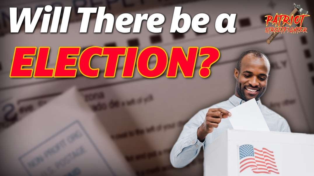 Will There Be Another Election? | Patriot Streetfighter