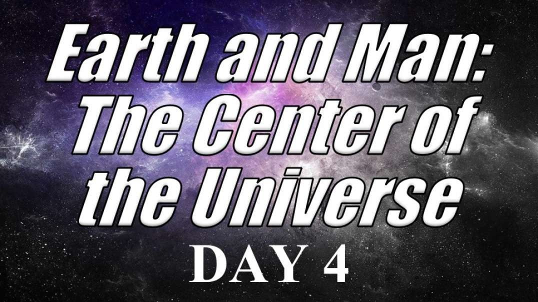 EARTH and MAN: THE CENTER OF THE UNIVERSE – DAY 4