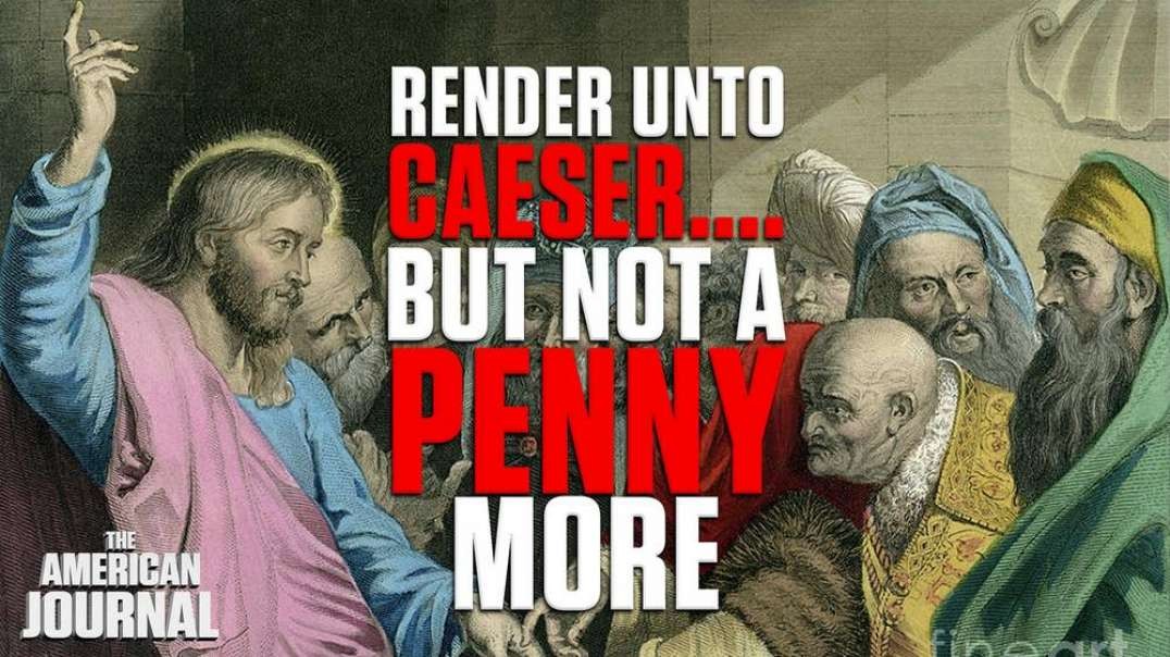 Render to Caesar - But Not A Penny More Required