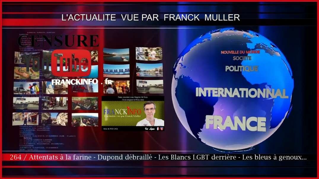 [CENSURE Y🚫UTUBE] Franck MULLER / 264 / Attentats à la farine - Dupond débraillé - Les Blancs LGBT derrière - les bleus à genoux