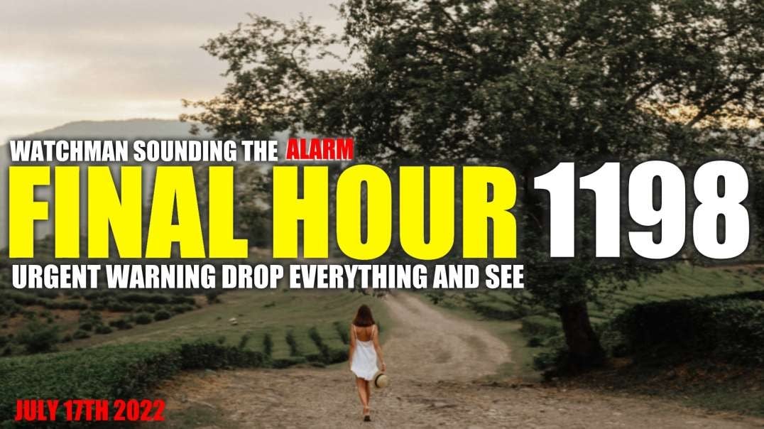 FINAL HOUR 1198 - URGENT WARNING DROP EVERYTHING AND SEE - WATCHMAN SOUNDING THE ALARM
