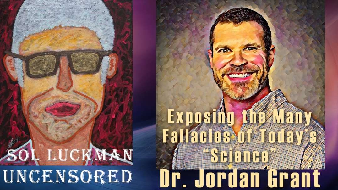 Exposing the Many Fallacies of Today’s “Science” w/ Dr. Jordan Grant