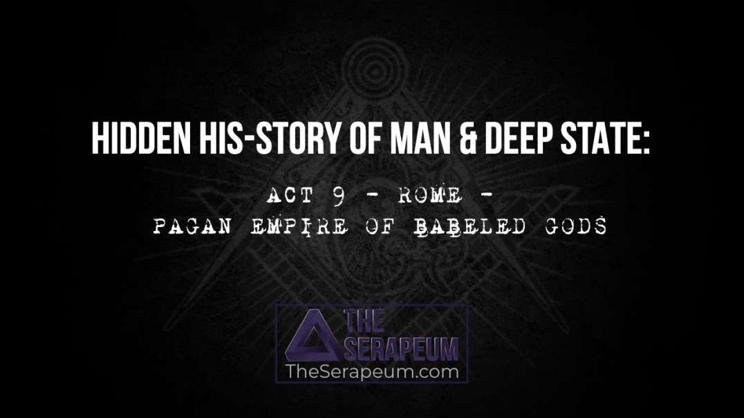 Hidden His-Story of Man & Deep State: Act 9 - Rome - Pagan Empire of Babeled Gods
