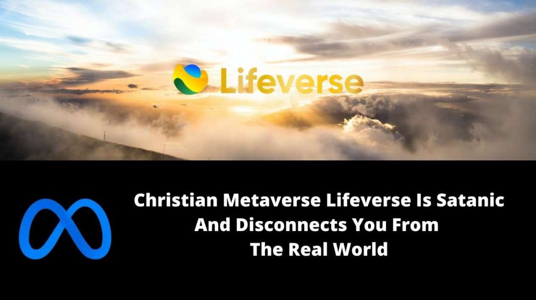 Christian Metaverse Lifeverse Is Satanic And Disconnects You From The Real World