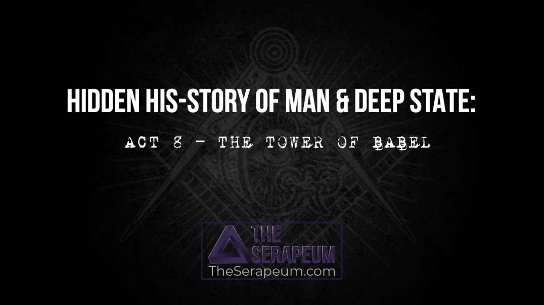 Hidden His-Story of Man & Deep State: Act 8 – The Tower of Babel