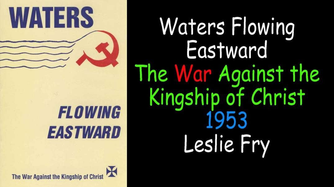 Waters Flowing Eastward - The War Against the Kingship of Christ 1953 L Fry