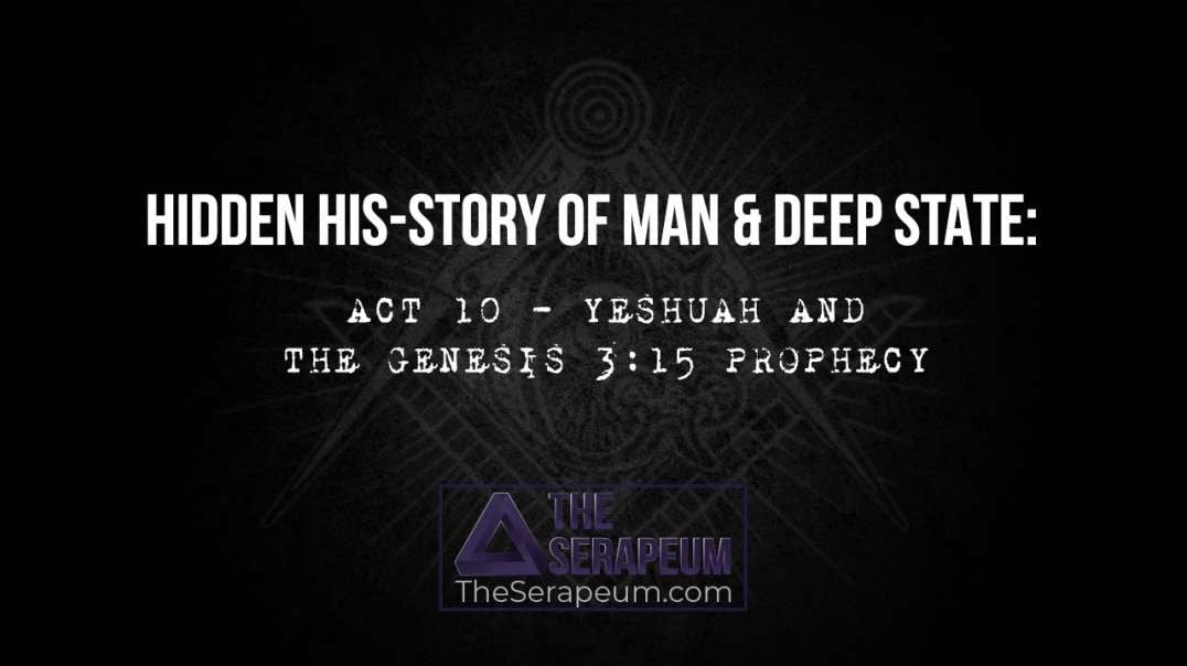 Hidden His-Story of Man & Deep State: Act 10 - Yeshuah and The Genesis 3:15 Prophecy