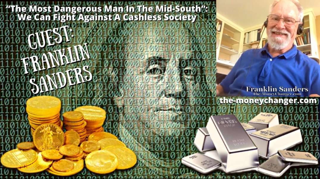 "The Most Dangerous Man In The Mid-South”: We Can Fight Against A Cashless Society - Guest: Franklin Sanders