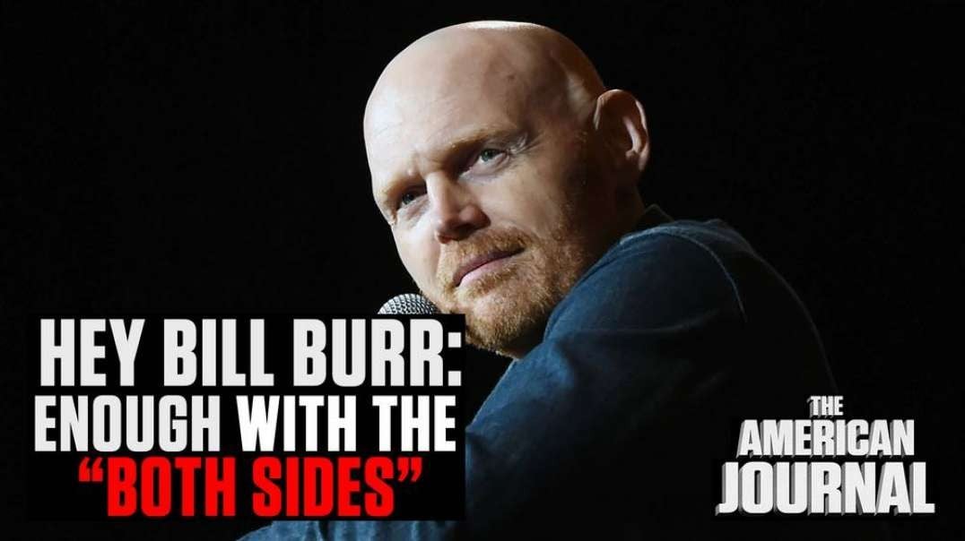 Hey Bill Burr- Enough With The “Both Sides” BS