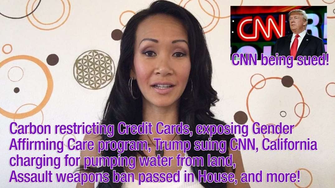 Carbon Credit Cards, exposing Gender Affirming Care program, Trump suing CNN, California charging for pumping water, Assault weapons ban passed in House, and more!