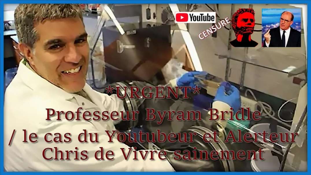 [CENSURE Y🚫UTUBE] On va pas se mentir / *URGENT* Professeur Byram Bridle / le cas du Youtubeur et Alerteur Chris de Vivre sainement